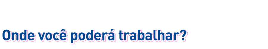 Onde você poderá trabalhar?