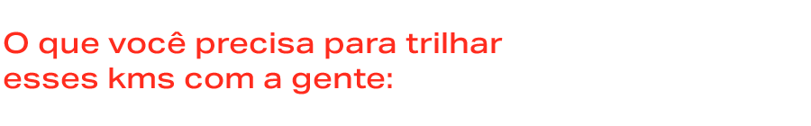 O que você precisa para trilhar esses kms com a gente: