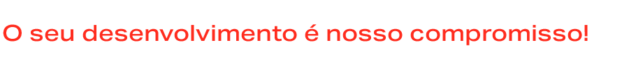 O seu desenvolvimento é nosso compromisso!