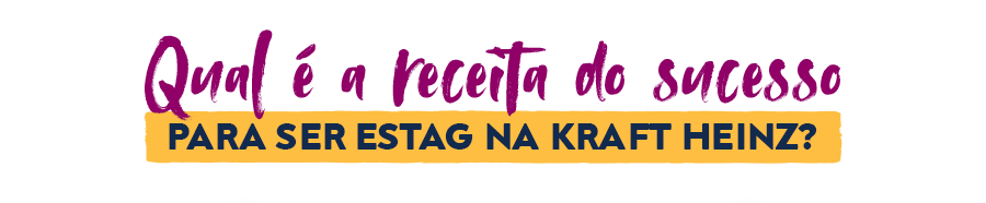 Qual é a receita do sucesso para ser estag na Kraft Heinz?