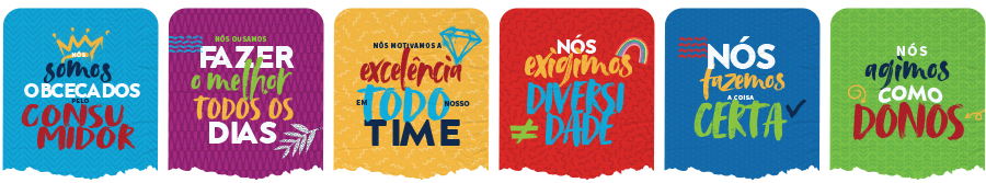 Nós exigimos a diversidade. Nós fazemos a coisa certa. Nós somos obcecados pelo consumidor. Nós ousamos fazer o melhor todos os dias. Nós motivamos a excelência em todo o time. Nós agimos como donos.