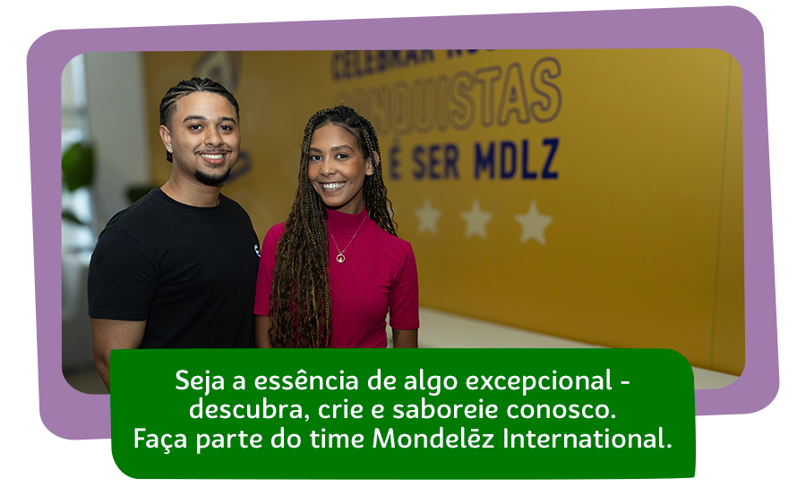 Seja a essência de algo excepcional - descubra, crie e saboreie conosco. Faça parte do time Mondelēz International 