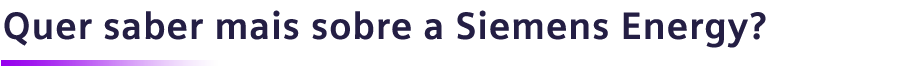 Quer saber mais sobre a Siemens Energy?