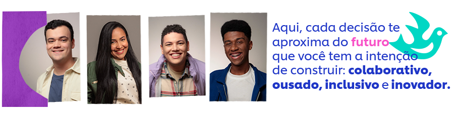 Imagem com quatro jovens sorrindo e o texto: 'Aqui, cada decisão te aproxima do futuro que você tem a intenção de construir: colaborativo, ousado, inclusivo e inovador'.