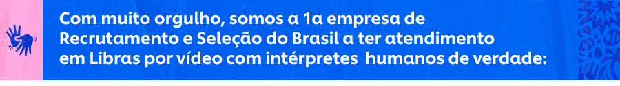 Com muito orgulho, somos a 1a empresa de Recrutamento e Seleção do Brasil a ter atendimento em Libras por vídeo com intérpretes  humanos de verdade:
