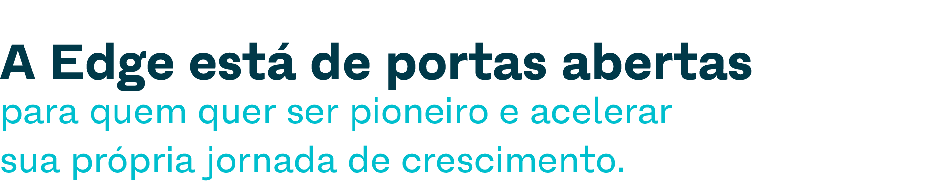 A Edge está de portas abertas para quem quer ser pioneiro e acelerar sua própria jornada de crescimento. 